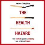 The Health Hazard Take control, restore wellbeing and optimise impact
