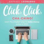 Click, Click, ChaChing! Learn the Best and Easiest Way to Build a Passive Income in 2020, Raphael Leonardo