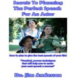 Secrets to Planning the Perfect Speech for an Actor How to Plan to Give the Best Speech of Your Life!, Dr. Jim Anderson