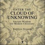 Enter the Cloud of Unknowing Ancient Wisdom for Modern Christians