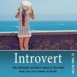 Introvert The Ultimate Guide to Come to Yourself and Use Your Power of Quiet, Cammy Hollows