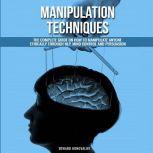Manipulation Techniques: The Complete Guide On How To Manipulate Anyone Ethically Through NLP, Mind Control And Persuasion