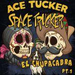 El Chupacabra - Part 1 An Ace Tucker Space Trucker Adventure, James R Tramontana