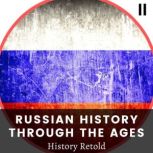 Russian History Through the Ages Empire, Enlightenment, and the Road to Revolution, History Retold