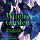 The Witch's Garden Plants in Folklore, Magic and Traditional Medicine, Sandra Lawrence