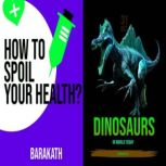 How to spoil your health? Dinosaurs in world today., BARAKATH