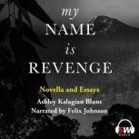 My Name Is Revenge Novella and essays, Ashley Kalagian Blunt