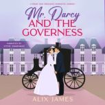 Mr. Darcy and the Governess A Pride & Prejudice Romantic Comedy, Alix James