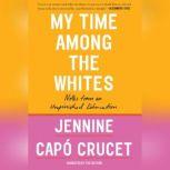 My Time Among the Whites Notes from an Unfinished Education, Jennine Capo Crucet