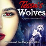 Tessa's Wolves The Memoir of a Naughty Wicked Witch, Jessica White