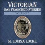 Victorian San Francisco Stories Volume 2, M. Louisa Locke