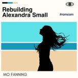 Rebuilding Alexandra Small Bold, brilliant and funny - romantic comedy at its best, Mo Fanning