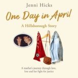 One Day in April  A Hillsborough Story A mother’s journey through love, loss and her fight for justice