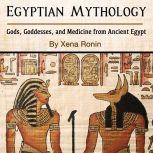 Egyptian Mythology: Gods, Goddesses, and Medicine from Ancient Egypt, Xena Ronin