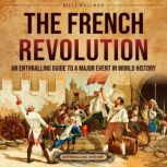 The French Revolution: An Enthralling Guide to a Major Event in World History, Billy Wellman