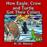 How Eagle, Crow and Turtle Got Their Colors, H. N. Henry