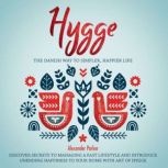 Hygge The Danish Way To Simpler, Happier Life. Discover Secrets To Managing A Fast Lifestyle And Introduce Unending Happiness To Your Home With Art Of Hygge., Alexander Parker