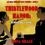 Thistlewood Manor: Bumped by a Dame (An Eliza Montagu Cozy MysteryBook 6) Digitally narrated using a synthesized voice, Fiona Grace