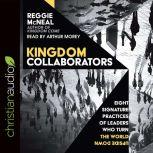 Kingdom Collaborators Eight Signature Practices of Leaders Who Turn the World Upside Down, Reggie McNeal