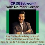 CRISISstream With Dr. Mark Lerner: How To Handle Bullying In School, How To Deal With A School Crisis, How To Handle A College or University Crisis, Dr. Mark Lerner