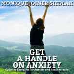 Get a Handle on Anxiety Calming Exercises for Anxiety and Panic Attacks, Monique Joiner Siedlak