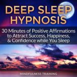Deep Sleep Hypnosis 30 Minutes of Positive Affirmations to Attract Success, Happiness, & Confidence while You Sleep, Mindfulness Training