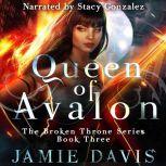 Queen of Avalon The Broken Throne Series Book Three, Jamie Davis