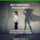 Self Confidence For Beginners How to gaining confidence and improve body language, Marvin N. Gosha