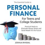 The Essential Guide to Personal Finance for Teens and College Students Practical Hacks to Eliminate Money-Stress and Build Wealth for the Future