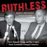 Ruthless How Donald Trump and Roy Cohn's Dark Symbiosis Changed America, Marie Brenner