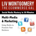 Multi-Media & Marketing Using Media to Promote Your Business, Liv Montgomery
