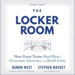 The Locker Room How Great Teams Heal Hurt, Overcome Adversity, and Build Unity, Stephen Mackey