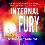 Internal Fury Listen with your Heart, Find your Center, and Allow the Breath to Guide you, Kymberly Castro