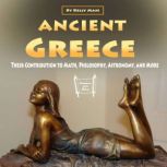 Ancient Greece Their Contribution to Math, Philosophy, Astronomy, and More, Kelly Mass