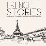 French Stories - Beginner And Intermediate Short Stories To Improve Your French, French Hacking