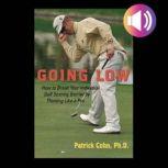 Going Low: How to Break Your Individual Golf Scoring Barrier by Thinking Like a Pro, Patrick J. Cohn