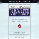 How to Become a Rainmaker The Rules for Getting and Keeping Customers and Cl, Jeffrey J. Fox
