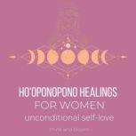 Ho'oponopono Healings For Women - unconditional self-love ancient mantra, deep heart healings, road to recovery, heartbreak love hurts pain, sacred transcendental tool, past traumas, recieve love, Think and Bloom