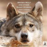 Brown Wolf and Other Stories Brown Wolf, Just Meat, A Day's Lodging and Amateur Night, Jack London