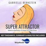 Summary: Super Attractor Methods for Manifesting a Life beyond Your Wildest Dreams by Gabrielle Bernstein: Key Takeaways, Summary & Analysis Included, Ninja Reads