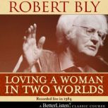 Loving a Woman in Two Worlds with Robert Bly, Robert Bly