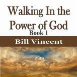 Walking In the Power of God, Bill Vincent