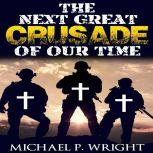 The Next Great Crusade of Our Time, Michael P. Wright