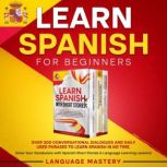 Learn Spanish for Beginners Over 300 Conversational Dialogues and Daily Used Phrases to Learn Spanish in no Time. Grow Your Vocabulary with Spanish Short Stories & Language Learning Lessons!, Language Mastery