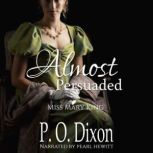 Almost Persuaded Miss Mary King, P. O. Dixon