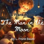 The Man in the Moon The Man in the Moon came tumbling down,  And enquired the way to Norwich;  He went by the south and burned his mouth  With eating cold pease porridge!, L. Frank Baum