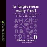 Is Forgiveness Really Free? And other questions about grace, the law and being saved, Jensen Michael