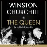 Winston Churchill & The Queen An Unlikely Friendship, Oliver Williams