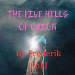 The Five Hells of Orion Out in the great gas cloud of the Orion Nebula McCray found an allyand a foe!, Frederik Pohl