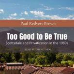 Too Good to Be True: Scottsdale and Privatization during the 1980s, Paul Redvers Brown